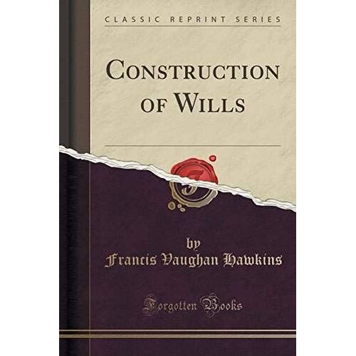 Hawkins, F: Construction Of Wills (Classic Reprint)