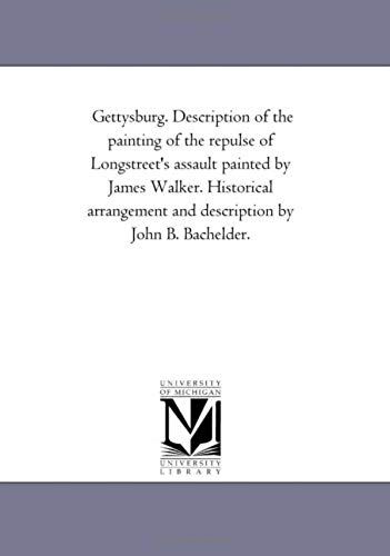 Gettysburg. Description Of The Painting Of The Repulse Of Longstreet's Assault Painted By James Walker. Historical Arrangement And Description By John B. Bachelder.