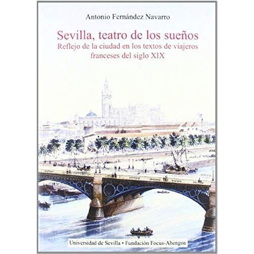 Sevilla, Teatro De Los Sueños : Reflejo De La Ciudad En Los Textos De Viajeros Franceses Del Siglo Xix