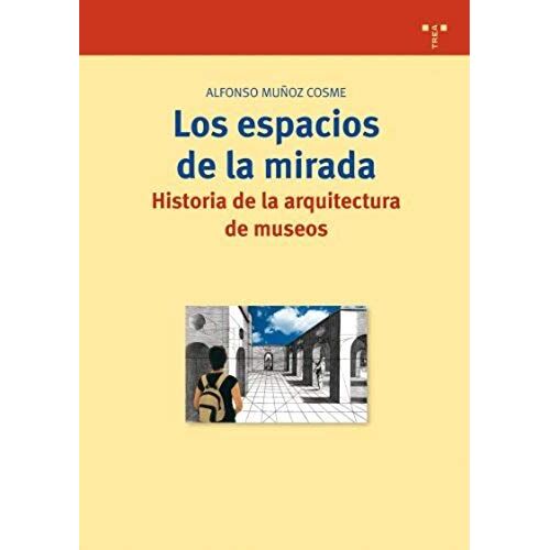 Los Espacios De La Mirada : Historia De La Arquitectura De Museos