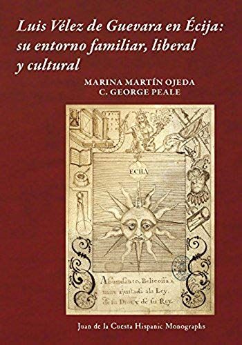 Luis Vélez De Guevara En Écija: Su Entorno Familiar, Liberal Y Cultural (Juan De La Cuesta Hispanic Monographs)