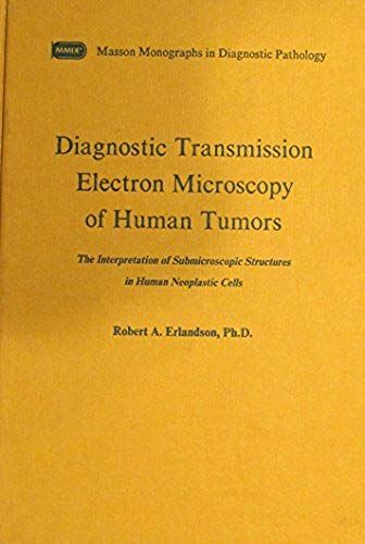 Diagnostic Transmission Electron Microscopy Of Human Tumors: The Interpretation Of Submicroscopic Structures In Human Neoplastic Cells (Masson Monographs In Diagnostic Pathology)