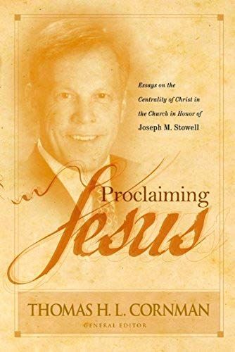 Proclaiming Jesus: Essays On The Centrality Of Christ In The Church In Honor Of Joseph M. Stowell