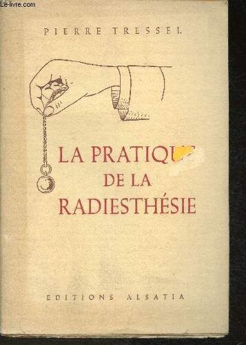 La Pratique De La Radiesthésie- Quatième Édition Revue Et Augmentée