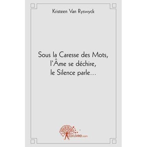 Sous La Caresse Des Mots, L'ame Se Dechire, Le Silence Parle...