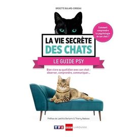 La Vie Secrète Des Chats : Le Guide Psy - Bien Vivre Au Quotidien Avec Son Chat : Langage Corporel, Territoire, Bien-Être