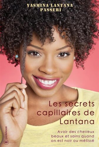 Les Secrets Capillaires De Lantana - Avoir Des Cheveux Beaux Et Sains Quand On Est Noir Ou Métissé