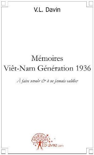 Mémoires - Viêt-Nam Génération 1936 - A Faire Savoir Et À Ne Jamais Oublier