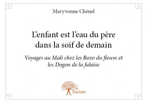 L'enfant Est L'eau Du Père Dans La Soif De Demain - Voyages Au Mali Chez Les Bozo Du Fleuve Et Les Dogon De La Falaise