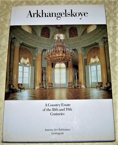 Arkhangelskoye: A Country Estate Of The 18th & 19th Centuries (Arkhangelskoïe - Russie)