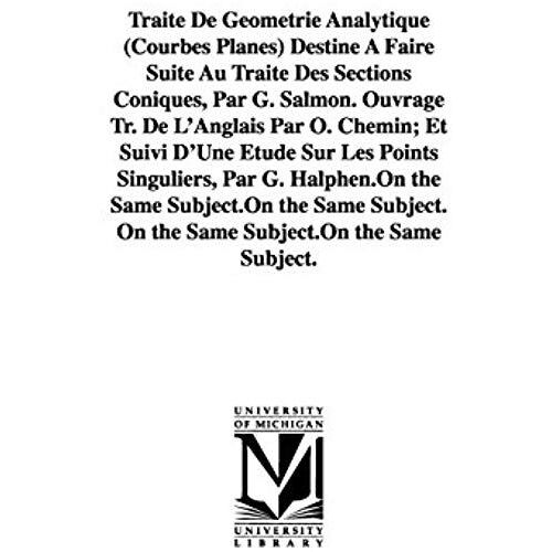 Traité De Géométrie Analytique (Courbes Planes) Destiné À Faire Suite Au Traité Des Sections Coniques, Par G. Salmon. Ouvrage Tr. De L'anglais Par O. Chemin; Et Suivi D'une Étude Sur Les Points Singuliers, Par G. Halphen.