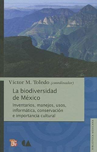 La Biodiversidad De México. Inventarios, Manejos, Usos, Informática, Conservación E Importancia Cultural (Spanish Edition)