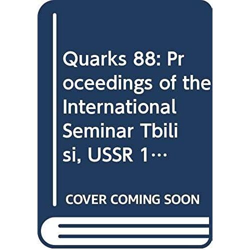 Quarks 88: Proceedings Of The International Seminar Tbilisi, Ussr 17-21 May 1988
