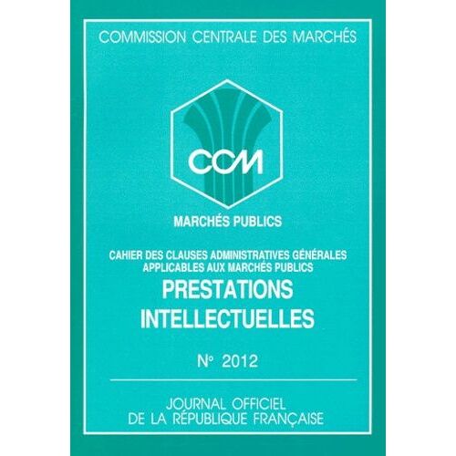 Marches Publics N° 2012 : Prestations Intellectuelles - Cahier Des Clauses Administratives Générales Applicables Aux Marchés Publics, Edition Mai 1991