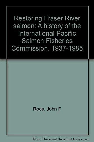 Restoring Fraser River Salmon: A History Of The International Pacific Salmon Fisheries Commission, 1937-1985