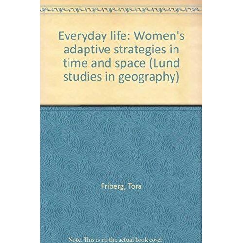 Everyday Life: Women's Adaptive Strategies In Time And Space (Lund Studies In Geography)