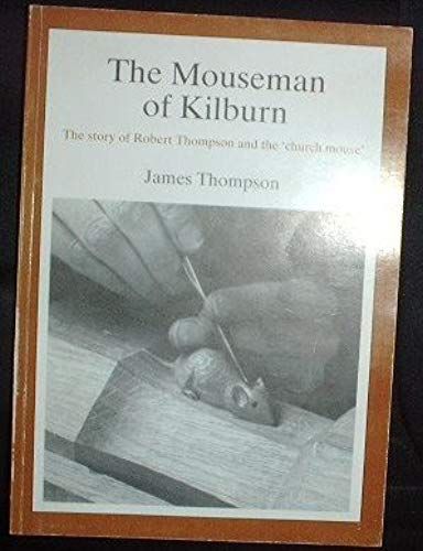 Mouseman Of Kilburn: Story Of Robert Thompson And The " Church Mouse "