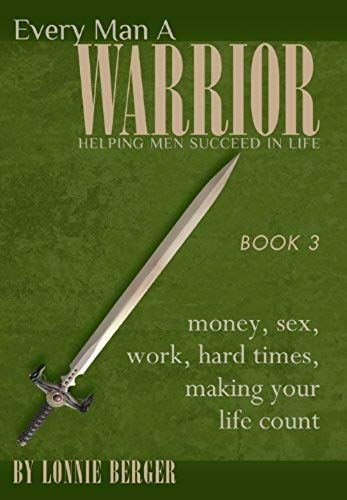 Every Man A Warrior Book 3: Money, Sex, Work, Hard Times, Making Your Life Count