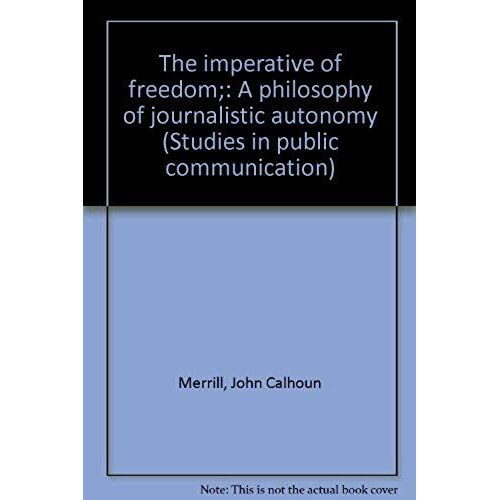 The Imperative Of Freedom;: A Philosophy Of Journalistic Autonomy (Studies In Public Communication)