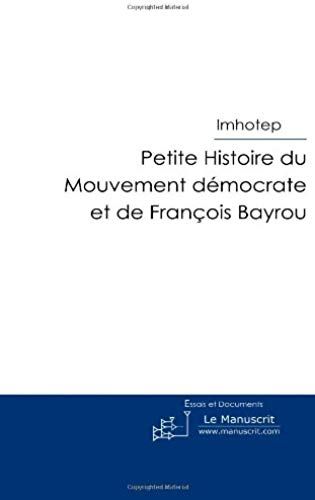 Petite Histoire Du Mouvement Démocrate Et De François Bayrou (Essais Et Documents) (French Edition)