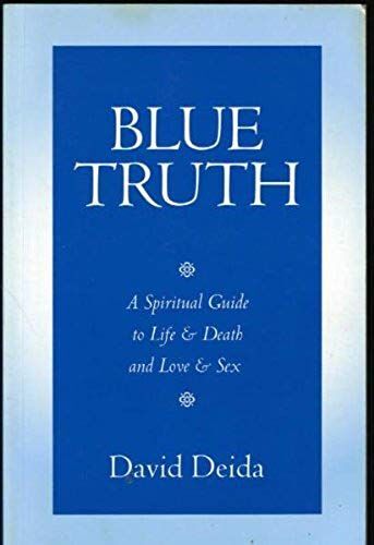 Blue Truth : A Spiritual Guide To Life And Death And Love And Sex