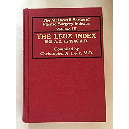 The Leuz Index Of Plastic Surgery, 1921 A.D. To 1946 A.D (The Mcdowell Series Of Plastic Surgery Indexes Volume Iii)