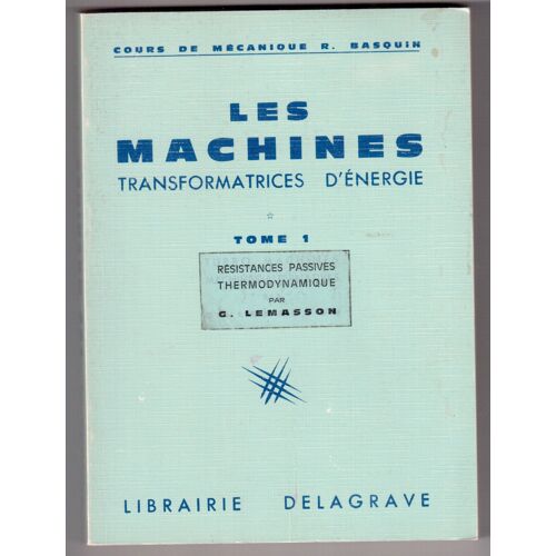 Les Machines Transformatrices D'Energie Tome 1 - Résistances Passives Thermodynamique