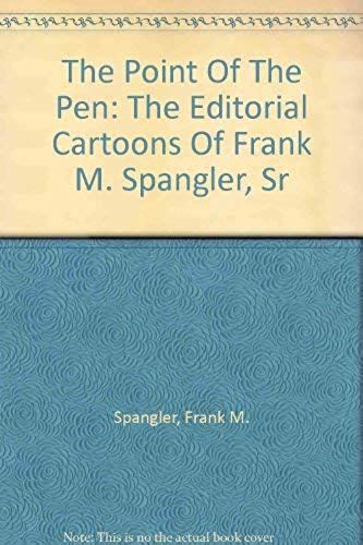 The Point Of The Pen: The Editorial Cartoons Of Frank M. Spangler, Sr.