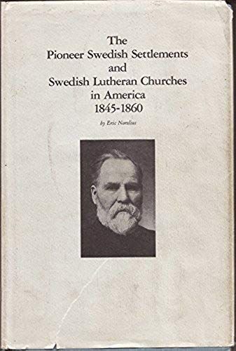 The Pioneer Swedish Settlements And Swedish Lutheran Churches In America 1845-1860 (Augustana Historical Society Publication)