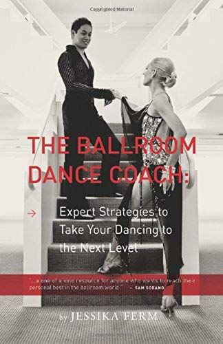 The Ballroom Dance Coach: Expert Strategies To Take Your Dancing To The Next Level
