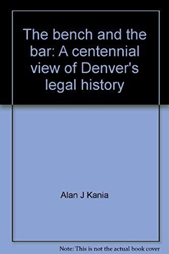 The Bench And The Bar: A Centennial View Of Denver's Legal History