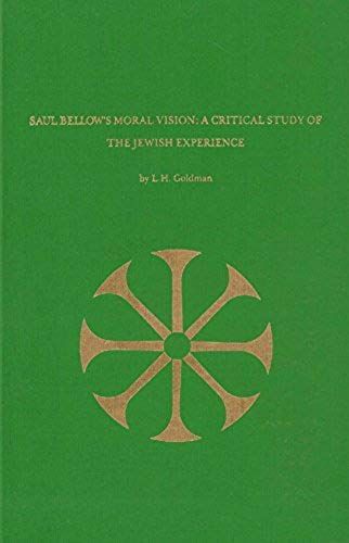 Saul Bellow's Moral Vision: A Critical Study Of The Jewish Experience