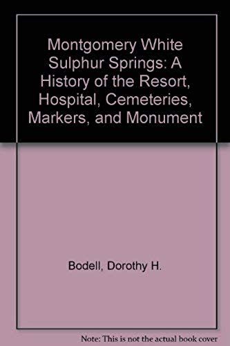Montgomery White Sulphur Springs: A History Of The Resort, Hospital, Cemeteries, Markers, And Monument