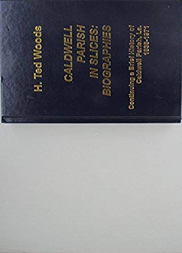 Caldwell Parish In Slices: Biographies, Continuing A Brief History Of Caldwell Parish, La., 1838-1971