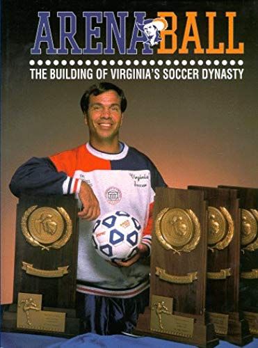Arena Ball : The Building Of Virginia's Soccer Dynasty
