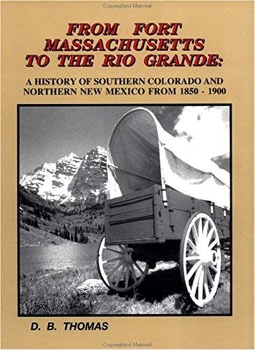 From Fort Massachusetts To The Rio Grande: A History Of Southern Colorado And Northern New Mexico From 1850-1900 By Douglas B Thomas (2002-05-03)