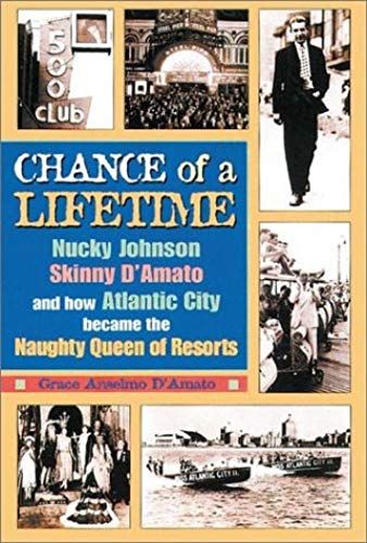 Chance Of A Lifetime: Nucky Johnson, Skinny D'amato, And How Atlantic City Became The Naughty Queen Of Resorts