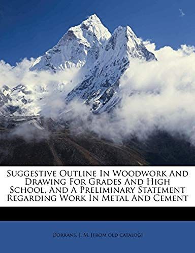 Suggestive Outline In Woodwork And Drawing For Grades And High School, And A Preliminary Statement Regarding Work In Metal And Cement