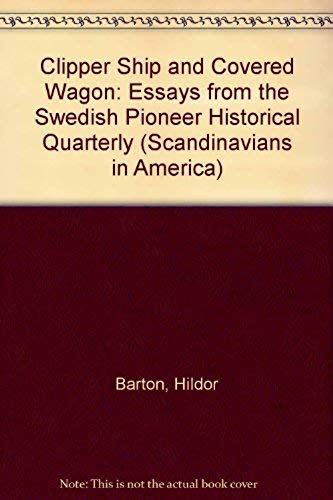 Clipper Ship And Covered Wagon: Essays From The Swedish Pioneer Historical Quarterly (Scandinavians In America)