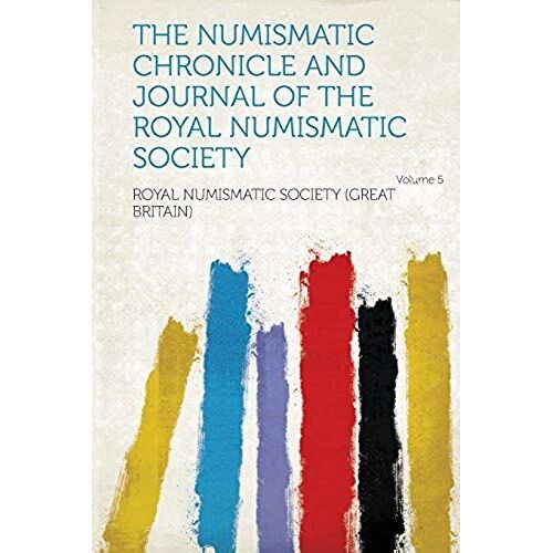 The Numismatic Chronicle And Journal Of The Royal Numismatic Society Volume 5