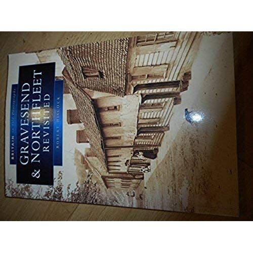 Gravesend And Northfleet Revisited In Old Photographs (Britain In Old Photographs)