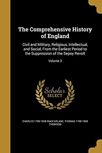 The Comprehensive History Of England: Civil And Military, Religious, Intellectual, And Social, From The Earliest Period To The Suppression Of The Sepo
