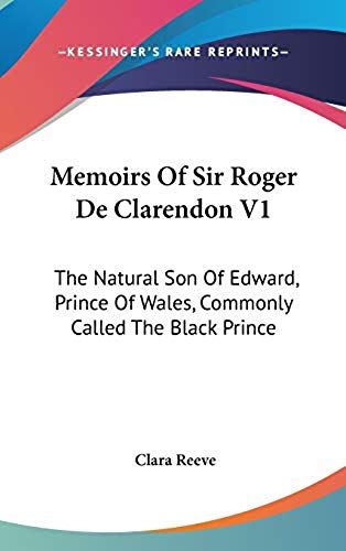 Memoirs Of Sir Roger De Clarendon V1: The Natural Son Of Edward, Prince Of Wales, Commonly Called The Black Prince: With Anecdotes Of Many Other Eminent Persons Of The Fourteenth Century (1793)