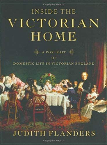 Inside The Victorian Home: A Portrait Of Domestic Life In Victorian England