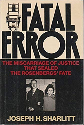 Fatal Error: The Miscarriage Of Justice That Sealed The Rosenbergs' Fate