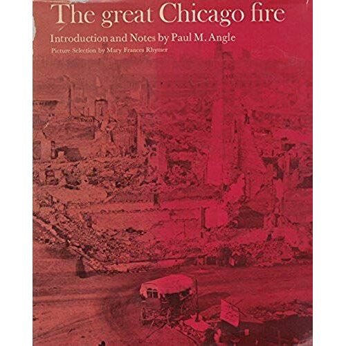 The Great Chicago Fire, October 8-10, 1871, Described By Eight Men And Women Who Experienced Its Horrors And Testified To The Courage Of Its Inhabitan