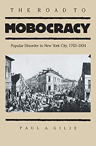 The Road To Mobocracy: Popular Disorder In New York City, 1763-1834