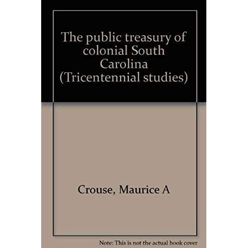 The Public Treasury Of Colonial South Carolina (Tricentennial Studies ; No. 10)