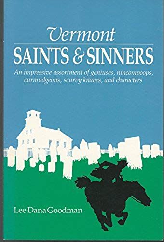 Vermont Saints And Sinners: An Impressive Assortment Of Geniuses, Curmudgeons, Scurvy Knaves And Characters