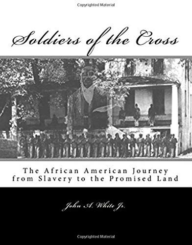 Soldiers Of The Cross: The African American Journey From Slavery To The Promised Land